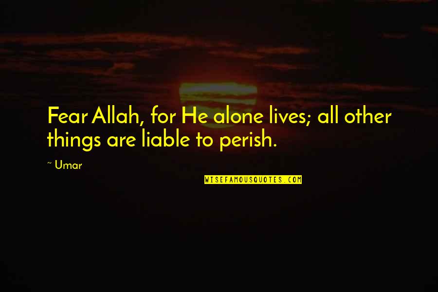 Kemptian Quotes By Umar: Fear Allah, for He alone lives; all other