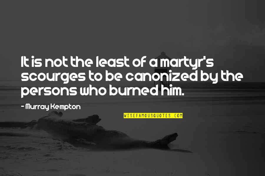 Kempton Quotes By Murray Kempton: It is not the least of a martyr's