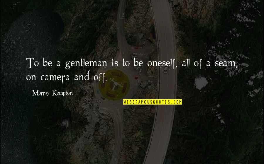 Kempton Quotes By Murray Kempton: To be a gentleman is to be oneself,
