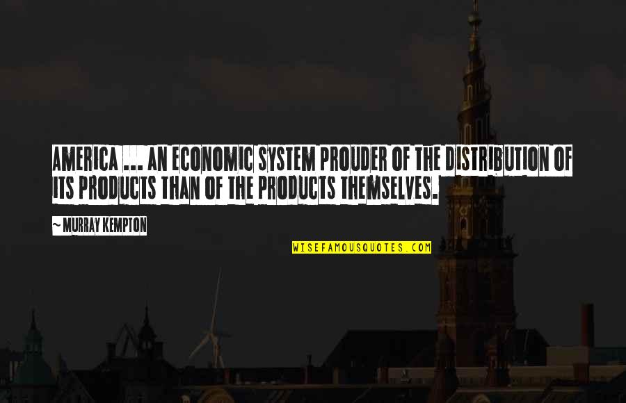 Kempton Quotes By Murray Kempton: America ... an economic system prouder of the