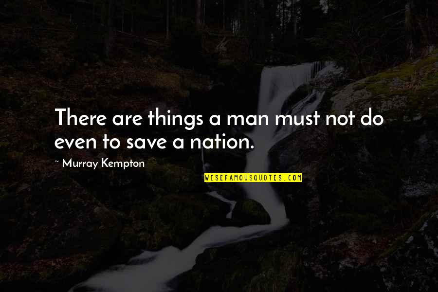 Kempton Quotes By Murray Kempton: There are things a man must not do