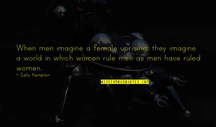 Kempton Quotes By Sally Kempton: When men imagine a female uprising, they imagine
