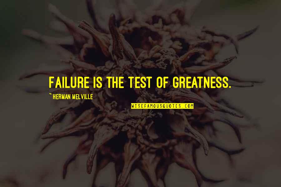 Kemudi Kiara Quotes By Herman Melville: Failure is the test of greatness.