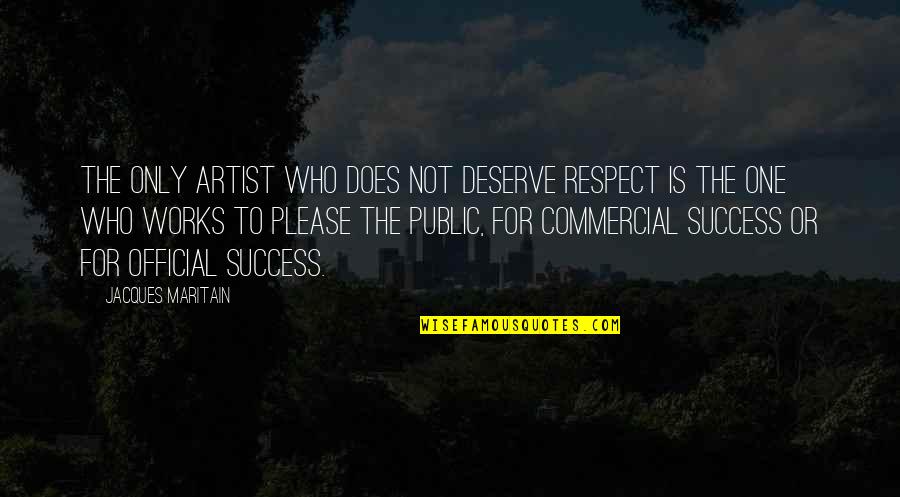 Kemudian Quotes By Jacques Maritain: The only artist who does not deserve respect Kemudian Quotes By Jacques Maritain: The only artist who does not deserve respect