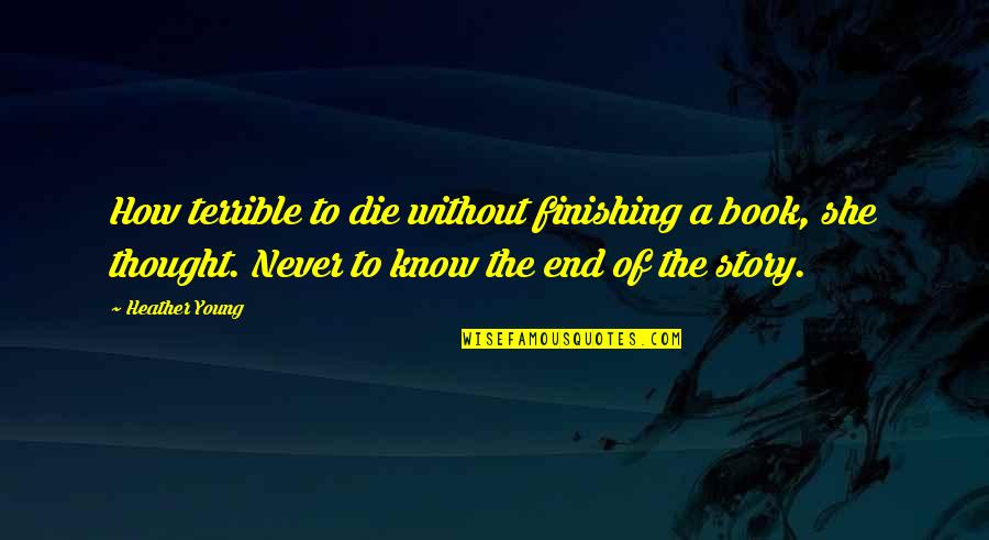 Kemungkinan Pengetahuan Quotes By Heather Young: How terrible to die without finishing a book, Kemungkinan Pengetahuan Quotes By Heather Young: How terrible to die without finishing a book,