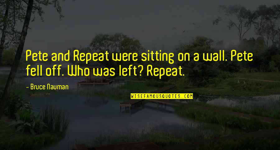 Kemungkinan Produksi Quotes By Bruce Nauman: Pete and Repeat were sitting on a wall.