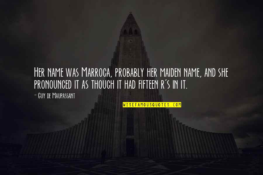Kemurnian Hati Quotes By Guy De Maupassant: Her name was Marroca, probably her maiden name, Kemurnian Hati Quotes By Guy De Maupassant: Her name was Marroca, probably her maiden name,