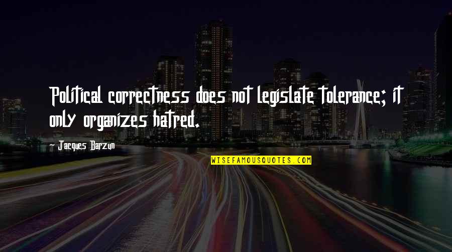 Kemurnian Hati Quotes By Jacques Barzun: Political correctness does not legislate tolerance; it only