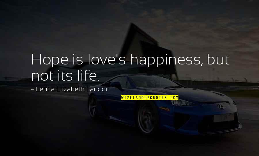 Kemurnian Hati Quotes By Letitia Elizabeth Landon: Hope is love's happiness, but not its life. Kemurnian Hati Quotes By Letitia Elizabeth Landon: Hope is love's happiness, but not its life.