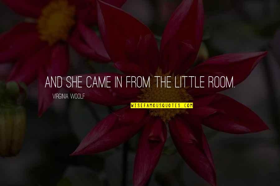 Kemusnahan Alam Quotes By Virginia Woolf: And she came in from the little room.