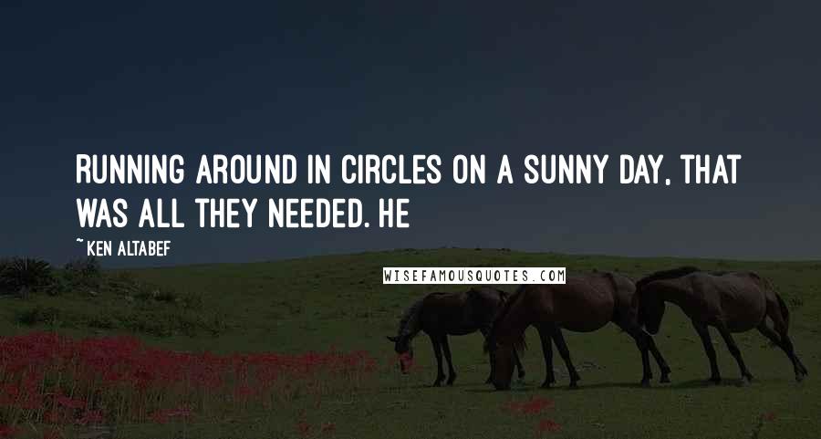Ken Altabef quotes: Running around in circles on a sunny day, that was all they needed. He