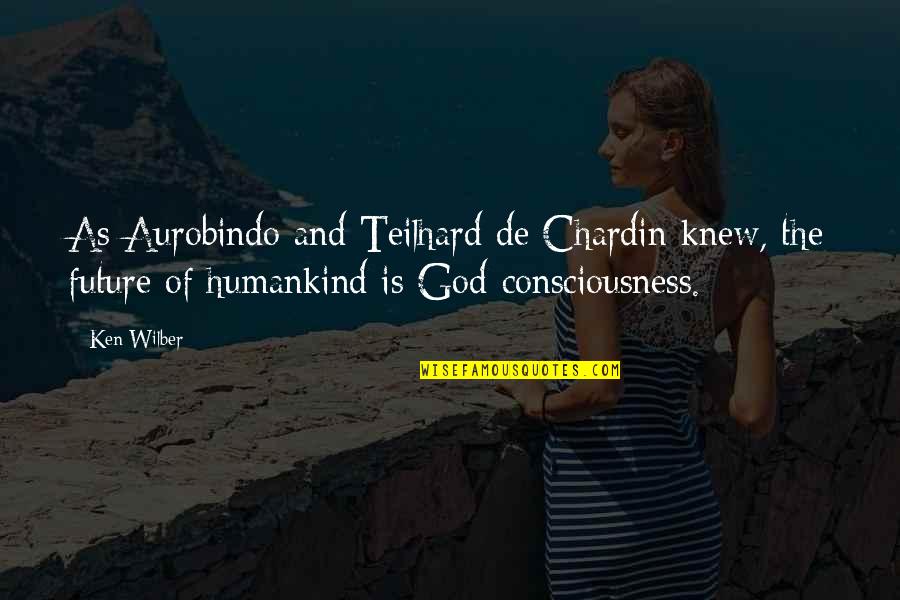 Ken And De'arra Quotes By Ken Wilber: As Aurobindo and Teilhard de Chardin knew, the