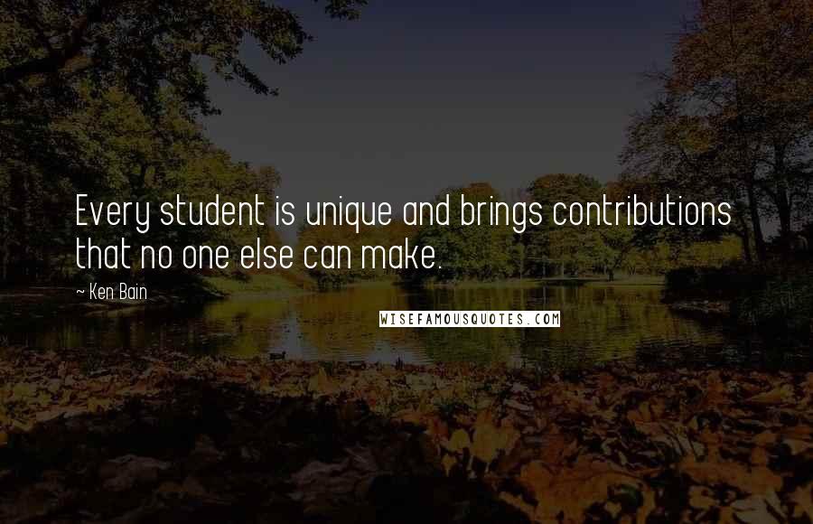 Ken Bain quotes: Every student is unique and brings contributions that no one else can make.