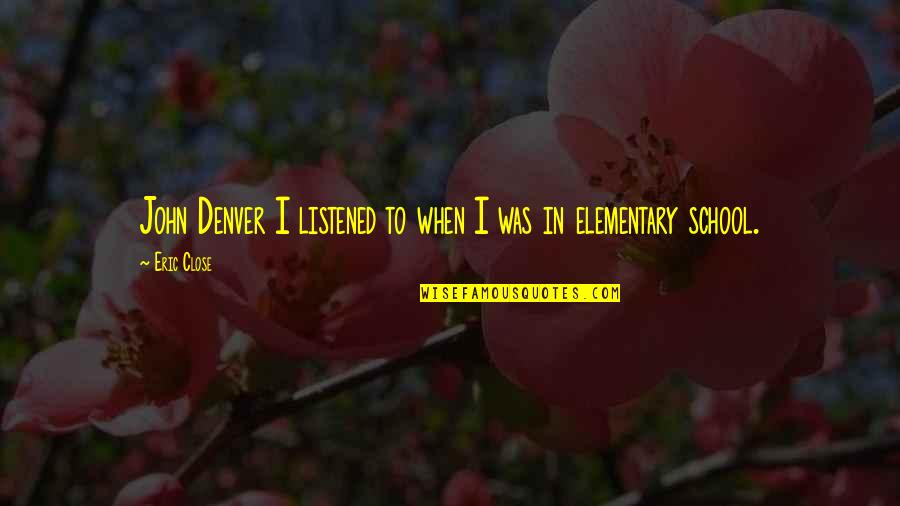 Ken Blackwell Quotes By Eric Close: John Denver I listened to when I was