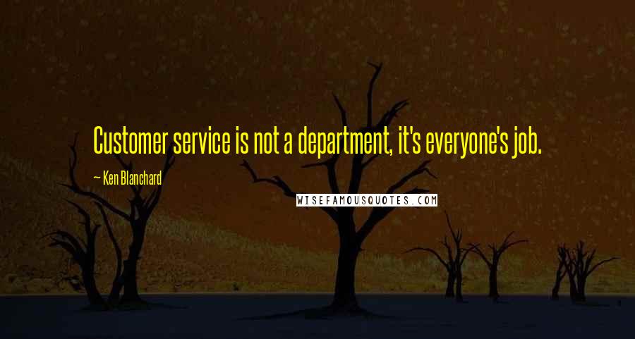 Ken Blanchard quotes: Customer service is not a department, it's everyone's job.