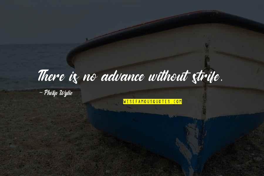Ken Blanchard Situational Leadership Quotes By Philip Wylie: There is no advance without strife.