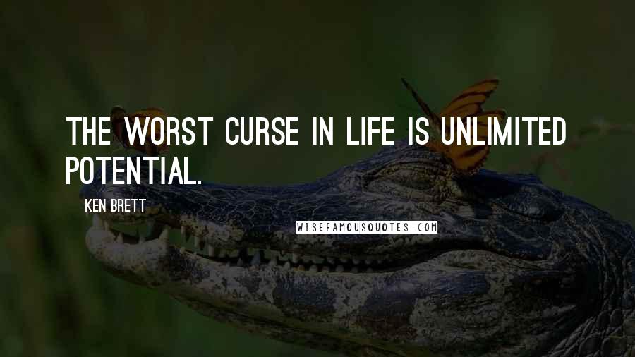 Ken Brett quotes: The worst curse in life is unlimited potential.