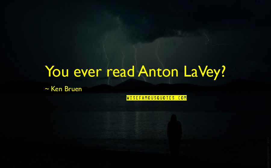Ken Bruen Quotes By Ken Bruen: You ever read Anton LaVey?