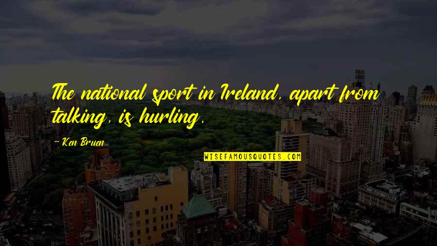 Ken Bruen Quotes By Ken Bruen: The national sport in Ireland, apart from talking,