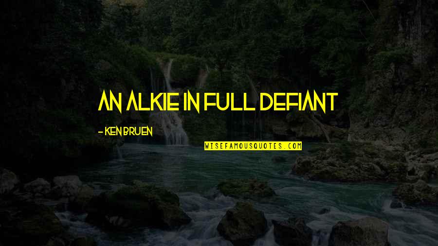 Ken Bruen Quotes By Ken Bruen: An alkie in full defiant