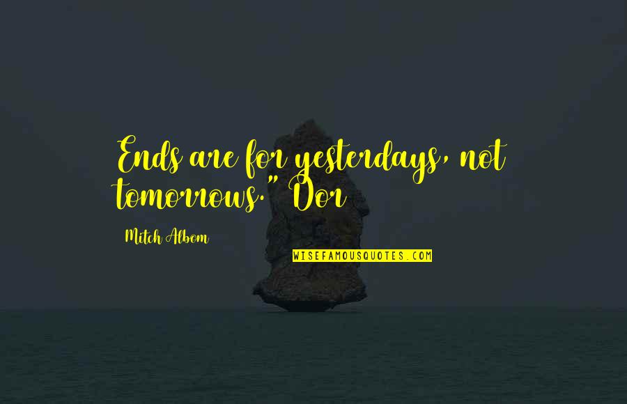 Ken Canavan Quotes By Mitch Albom: Ends are for yesterdays, not tomorrows." Dor