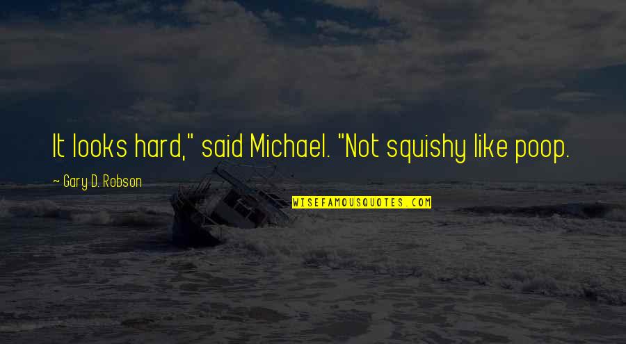 Ken Cato Quotes By Gary D. Robson: It looks hard," said Michael. "Not squishy like