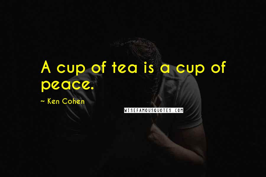 Ken Cohen quotes: A cup of tea is a cup of peace.