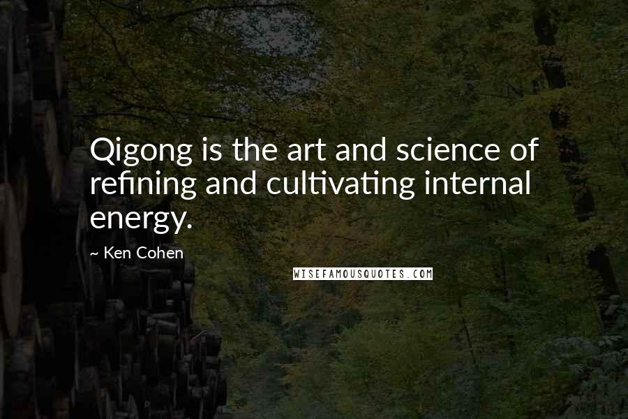 Ken Cohen quotes: Qigong is the art and science of refining and cultivating internal energy.