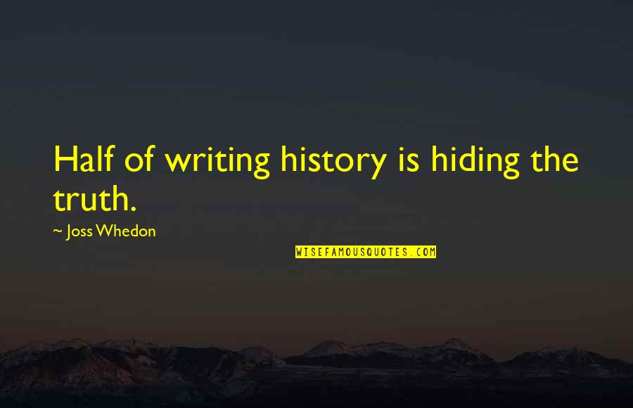Ken Currie Quotes By Joss Whedon: Half of writing history is hiding the truth.