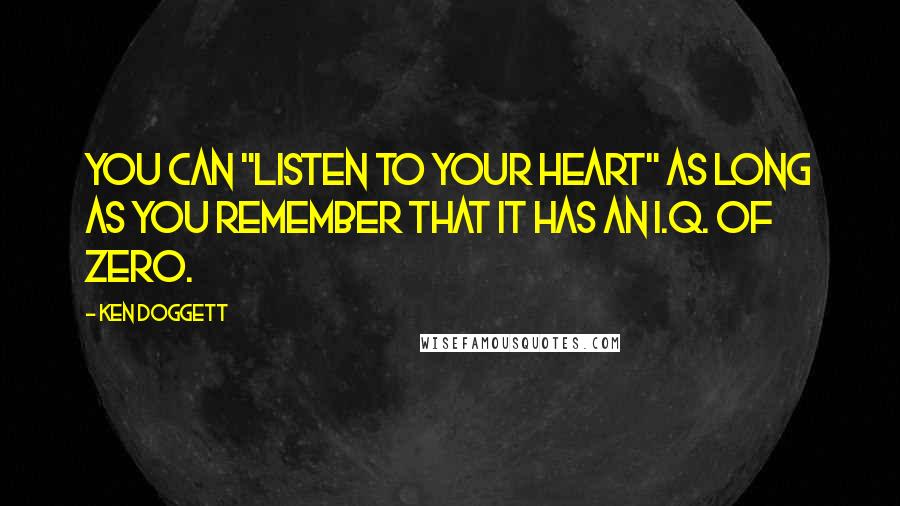 Ken Doggett quotes: You can "listen to your heart" as long as you remember that it has an I.Q. of zero.