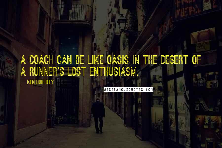Ken Doherty quotes: A coach can be like oasis in the desert of a runner's lost enthusiasm.