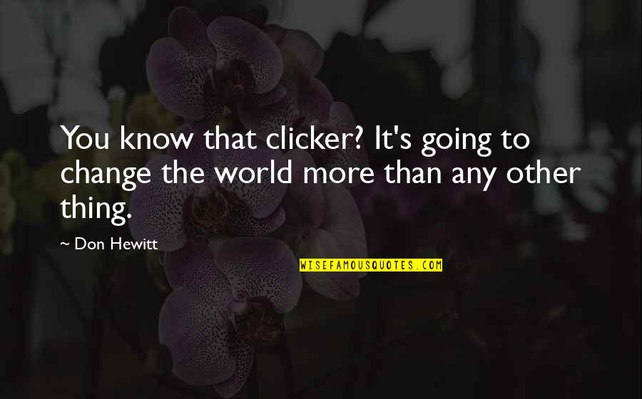 Ken Doherty Quotes By Don Hewitt: You know that clicker? It's going to change
