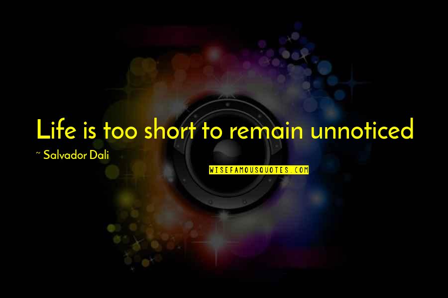 Ken Dychtwald Quotes By Salvador Dali: Life is too short to remain unnoticed