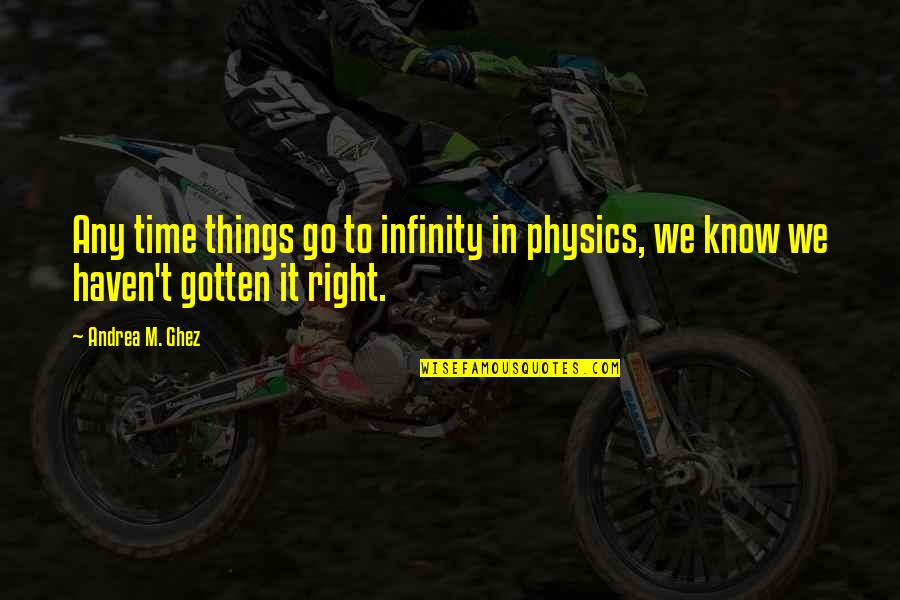 Ken Eastman Quotes By Andrea M. Ghez: Any time things go to infinity in physics,