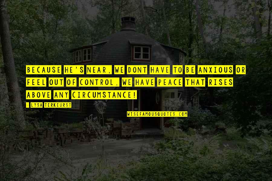 Ken Erics Quotes By Lysa TerKeurst: Because He's near, we dont have to be Ken Erics Quotes By Lysa TerKeurst: Because He's near, we dont have to be