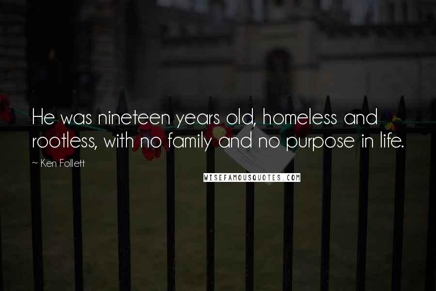 Ken Follett quotes: He was nineteen years old, homeless and rootless, with no family and no purpose in life.