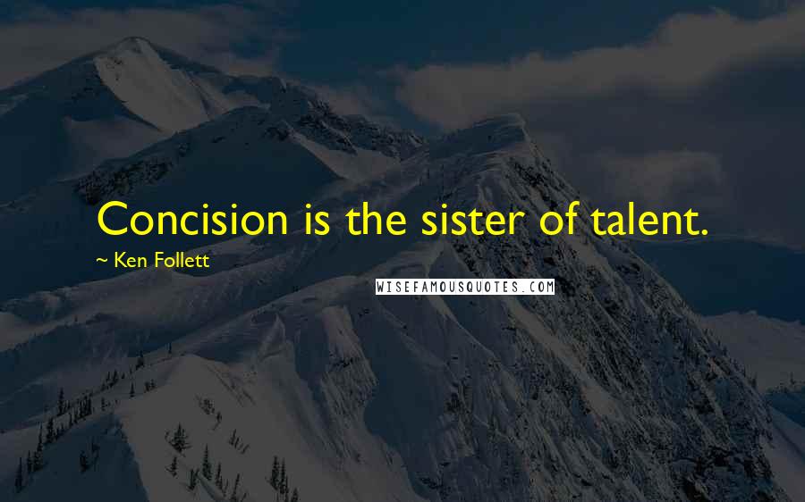 Ken Follett quotes: Concision is the sister of talent.