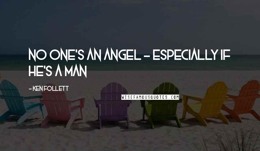 Ken Follett quotes: No one's an angel - especially if he's a man