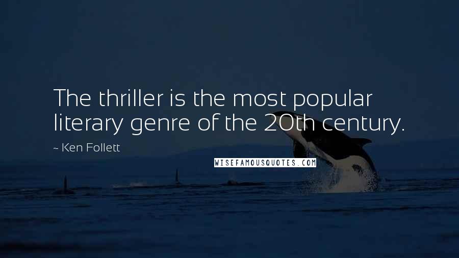 Ken Follett quotes: The thriller is the most popular literary genre of the 20th century.