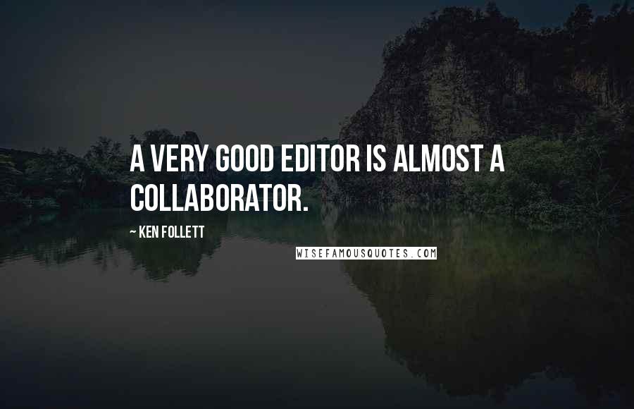 Ken Follett quotes: A very good editor is almost a collaborator.