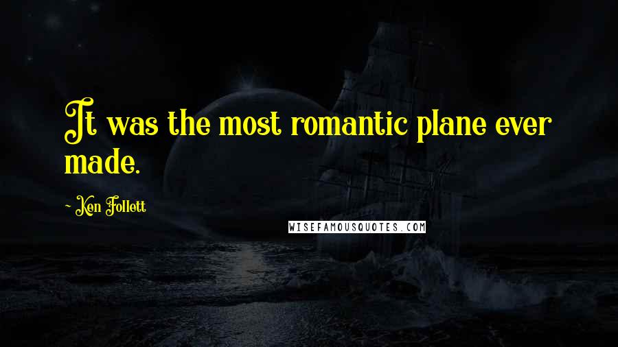 Ken Follett quotes: It was the most romantic plane ever made.