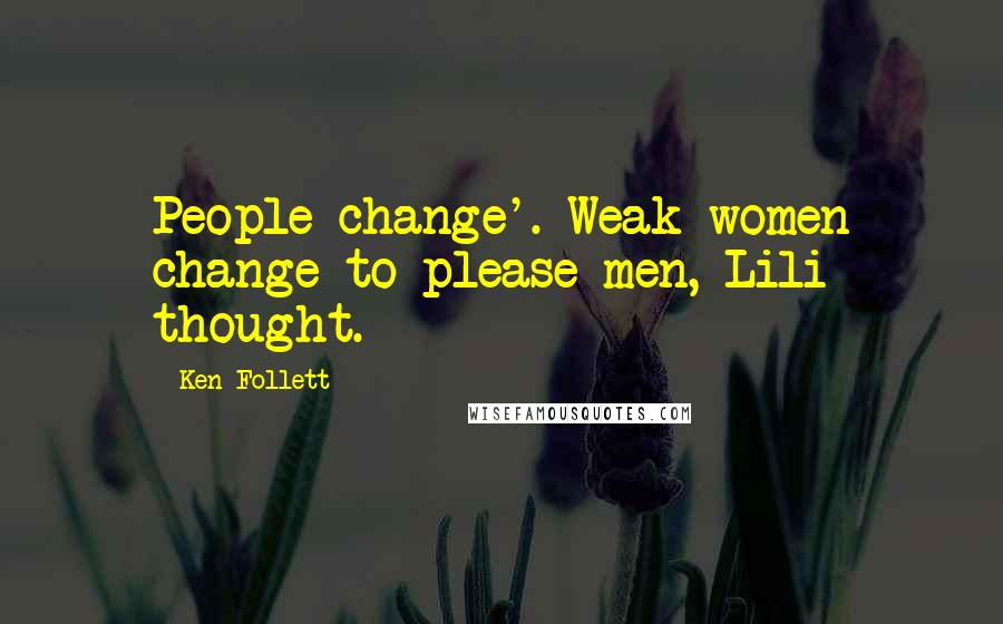Ken Follett quotes: People change'. Weak women change to please men, Lili thought.