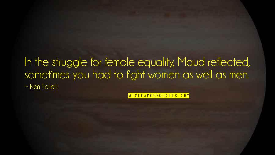 Ken Follett Quotes By Ken Follett: In the struggle for female equality, Maud reflected,
