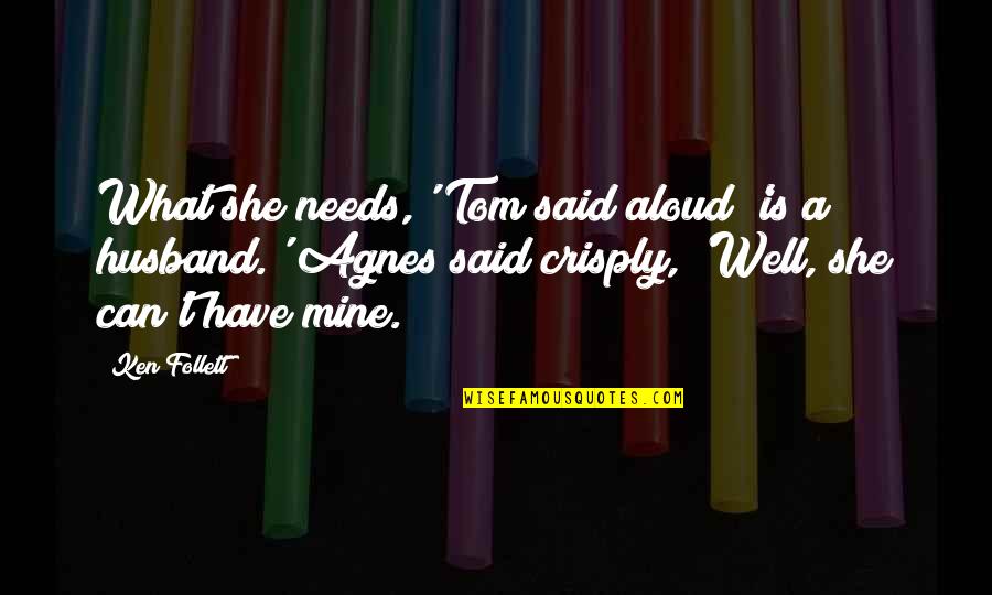 Ken Follett Quotes By Ken Follett: What she needs,' Tom said aloud 'is a