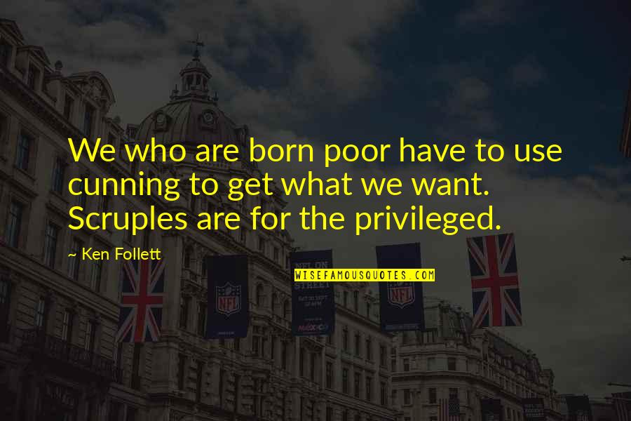 Ken Follett Quotes By Ken Follett: We who are born poor have to use