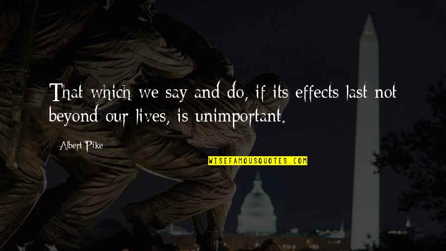Ken Foree Quotes By Albert Pike: That which we say and do, if its