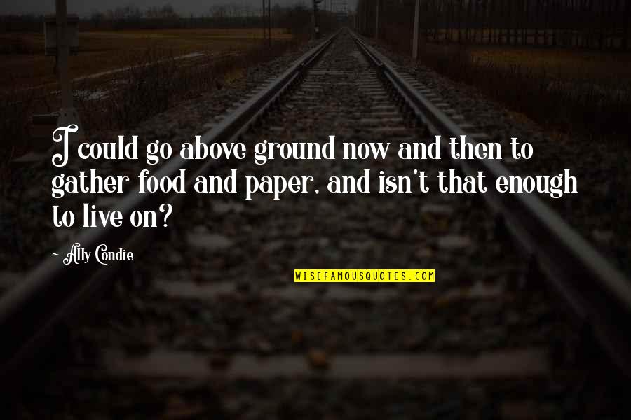 Ken Garland Quotes By Ally Condie: I could go above ground now and then