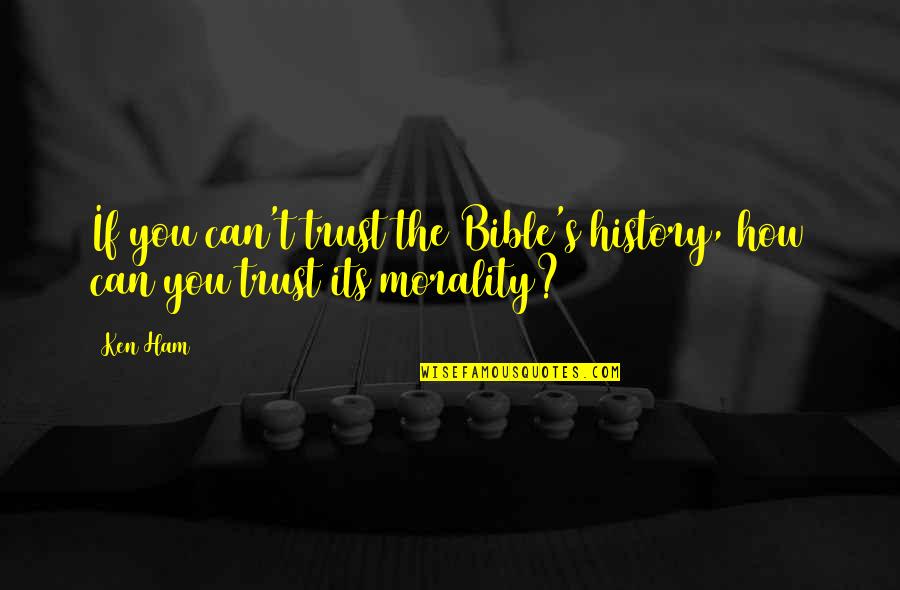 Ken Ham Quotes By Ken Ham: If you can't trust the Bible's history, how