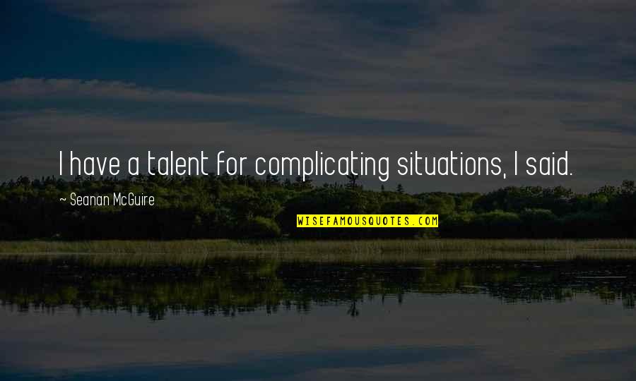 Ken Hamblin Quotes By Seanan McGuire: I have a talent for complicating situations, I Ken Hamblin Quotes By Seanan McGuire: I have a talent for complicating situations, I