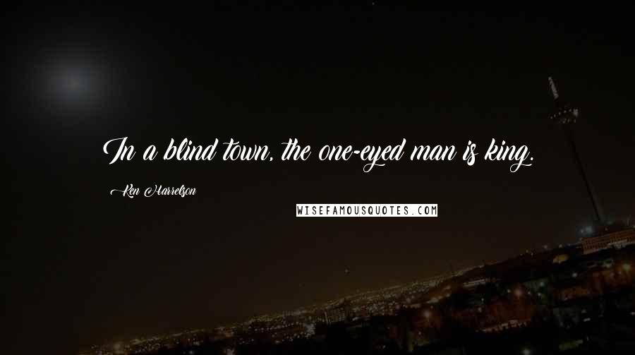 Ken Harrelson quotes: In a blind town, the one-eyed man is king.